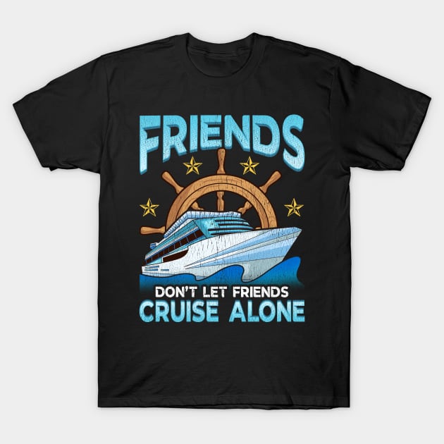 Friends Don't Let Friends Cruise Alone Cruising T-Shirt by theperfectpresents